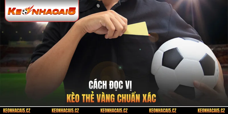Cách đọc vị kèo thẻ vàng chuẩn xác