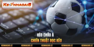 Kèo Châu Á - Chiến Thuật Đọc Kèo