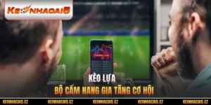 Kèo Lựa - Bộ Cẩm Nang Gia Tăng Cơ Hội