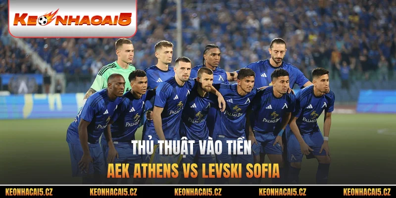 Thủ thuật vào tiền AEK Athens vs Levski Sofia